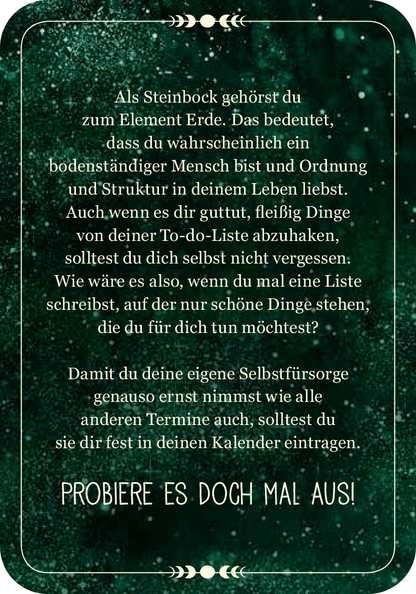 Gezeigt wird eine Innen- oder Zusatzansicht von „Achtsamkeit für den Steinbock“. Der Hintergrund ist in einem tiefen Grünton gehalten, der durch glitzernde Partikel belebt wird. Der Text ist in einer gut lesbaren Schriftart, vorrangig in Weiß, gestaltet und vermittelt einen einladenden, strukturierten Eindruck. Die zentrale Botschaft ermutigt zur Selbstfürsorge und zur Organisation von persönlichen Zielen. Die Gestaltung verbindet stimmige Farben mit ansprechender Typografie, um die...