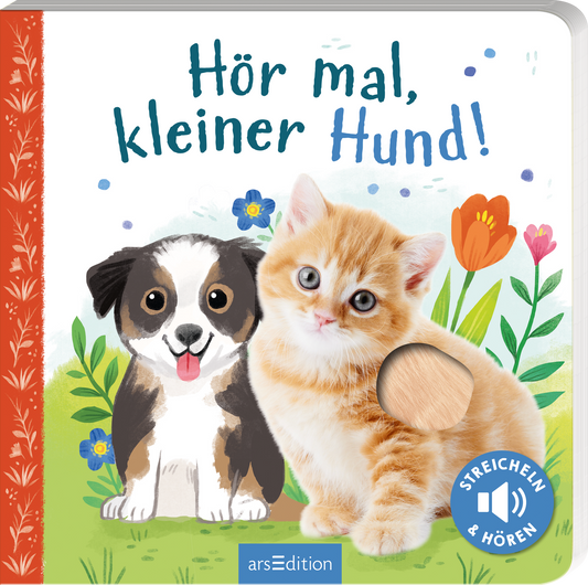Das Buchcover zeigt einen niedlichen, schwarz-weißen Welpen und ein orangefarbenes Kätzchen, die vor einer bunten Blumenwiese stehen. Der Hintergrund ist hell und freundlich, mit sanften Farben, die Fröhlichkeit ausstrahlen. Der Titel „Hör mal, kleiner Hund!“ ist in spielerischer, blauer Schrift gestaltet. Ein interaktives Element ist durch eine eingelassene Fläche in Form einer Pfote angedeutet. Ganz unten mittig steht der Logoschriftzug von arsEdition.