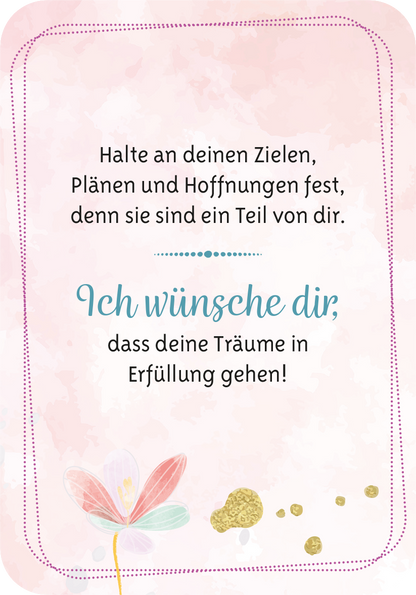 Gezeigt wird eine Innen- oder Zusatzansicht von „Ich wünsch dir was“. Die Darstellung hat einen sanften, rosa Hintergrund mit Aquarell-Effekten. In der Mitte steht in schwarzer Schrift der ermutigende Text „Halte an deinen Zielen, Plänen und Hoffnungen fest, denn sie sind ein Teil von dir.“ Darunter in einer verspielten, blauen Schriftgröße ist der Titel „Ich wünsche dir,“ eingebettet. Dekorative Elemente wie eine zarte Blume in Pastellfarben und goldene Akzente verleihen der...