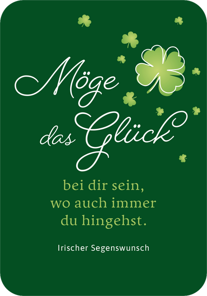 Gezeigt wird eine Innen- oder Zusatzansicht von „Möge das Glück immer bei dir sein!“. Der Hintergrund ist in einem tiefen Grün gehalten, das Glücksbotschaft wird in eleganter, verschnörkelter Schrift in Weiß und Hellgrün dargestellt. Ein großes, stilisiertes Kleeblatt in der oberen Mitte ergänzt den Text, der in klarer, gut lesbarer Schrift unterhalb der Glückswünsche verfasst ist. Die Gesamtkomposition strahlt Freude und Optimismus aus.