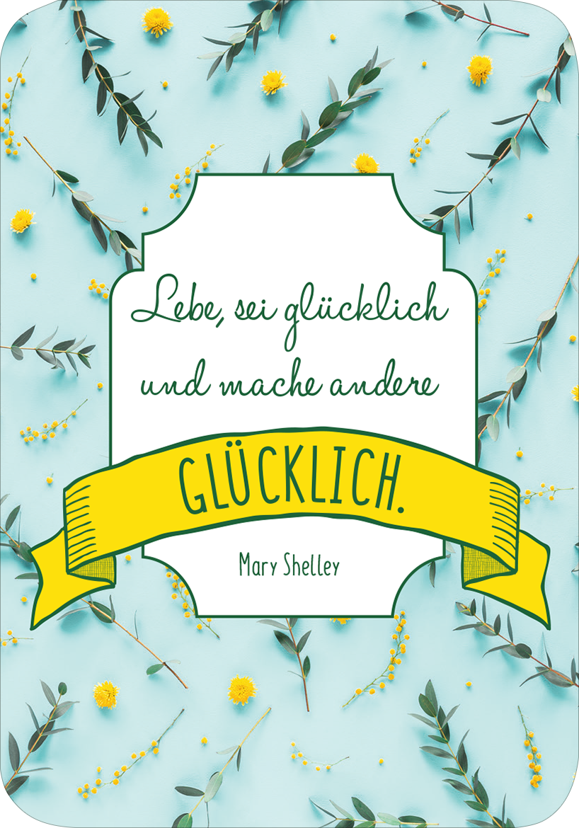 Gezeigt wird eine Innen- oder Zusatzansicht von „Glückskärtchen für Alltagsheldinnen“. Die Karte hat einen hellblauen Hintergrund mit zarten grünen Blättern und gelben Blumen. Im Vordergrund befindet sich ein dynamischer, weißer Schriftzug: „Lebe, sei glücklich und mache andere GLÜCKLICH.“ in einer Kombination aus geschwungener und klarer Typografie. Unten ist der Name „Mary Shelley“ in eleganter Schrift abgedruckt. Der gelbe Banner, der den Text „GLÜCKLICH“ umrahmt,...