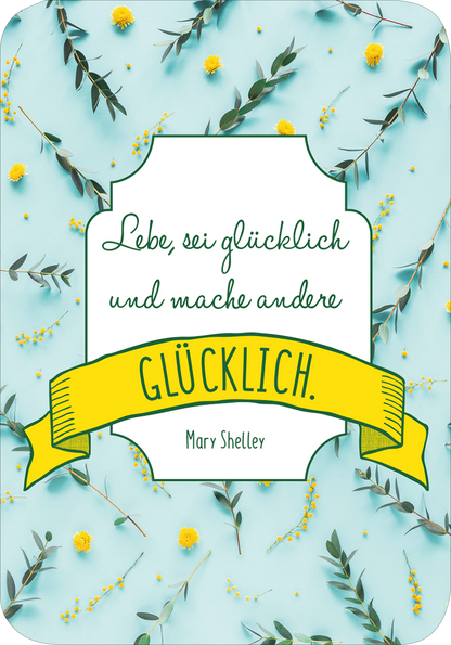 Gezeigt wird eine Innen- oder Zusatzansicht von „Glückskärtchen für Alltagsheldinnen“. Die Karte hat einen hellblauen Hintergrund mit zarten grünen Blättern und gelben Blumen. Im Vordergrund befindet sich ein dynamischer, weißer Schriftzug: „Lebe, sei glücklich und mache andere GLÜCKLICH.“ in einer Kombination aus geschwungener und klarer Typografie. Unten ist der Name „Mary Shelley“ in eleganter Schrift abgedruckt. Der gelbe Banner, der den Text „GLÜCKLICH“ umrahmt,...