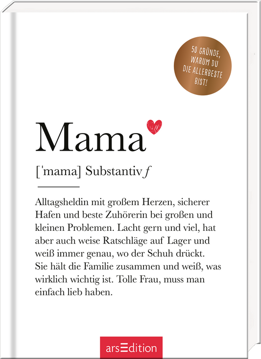 Das Buchcover zeigt den Titel „Mama“ in großer, eleganter Schrift, farblich in einem kräftigen Schwarz gehalten. Ein rotes Herz über dem Titel vermittelt Liebe und Zuneigung. Der Untertitel „[‘mama] Substantiv f“ steht in einer kleineren Schriftgröße darunter. Darunter befindet sich der Text: „Alltagsheldin mit großem Herzen, sicherer Hafen…“. Oben rechts prangt ein goldenes Bestseller-Button mit dem Aufdruck „50 Gründe, warum du die allerbeste bist!“. Ganz unten...