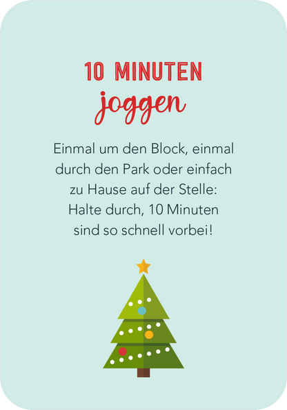 Gezeigt wird eine Innen- oder Zusatzansicht von „Christmas Fitness“. Der Hintergrund ist in sanften pastellblau gehalten. Oben steht in fetter roter Schrift „10 MINUTEN“, gefolgt von „joggen“ in handschriftlicher, roter Typografie. Darunter befindet sich ein motivierender Text in schwarzer Schrift, der zur Aktivität anregt. Am unteren Rand ist ein grüner Weihnachtsbaum mit bunten Kugeln und einem gelben Stern. Die Gesamtgestaltung ist freundlich und einladend.