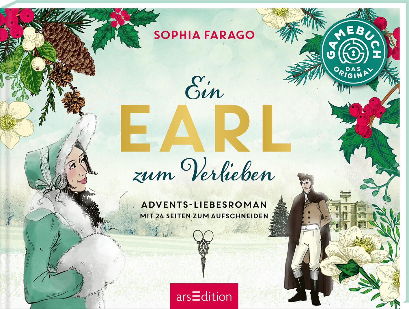 Buchcover des Advents-Liebesromans‚ Ein Earl zum Verlieben‘ von Sophia Farago. Das Cover zeigt weihnachtliche Illustrationen mit Tannenzapfen, Beeren und Blumen. Links eine Frau in einem grünen Mantel mit Fellbesatz, rechts eine Mann in historischer Kleidung vor einem Herrenhaus. Oben rechts das Siegel ‚Gamebuch – Das Original‘, unten der Hinweis ‚24 Seiten zum Aufschneiden‘ und das Logo des Verlags arsEdition.