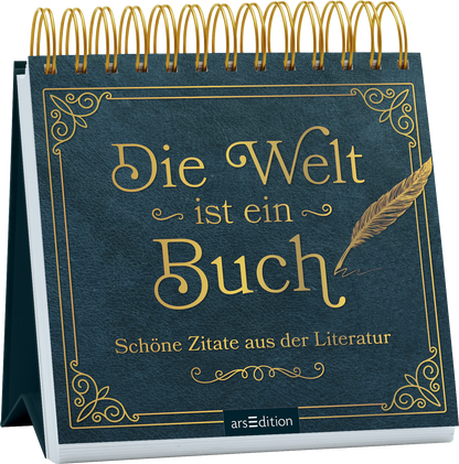 Das Buchcover zeigt einen dunkelblauen Hintergrund mit glänzenden goldenen Schriftzügen. Im Mittelpunkt steht der Titel „Die Welt ist ein Buch“ in eleganter Typografie, begleitet von dem Zusatz „Schöne Zitate aus der Literatur“ in einer schlichteren Schrift. Ein filigranes Feder-Motiv ergänzt das Design. Die spiralförmige Bindung oben verleiht dem Cover eine besondere Note. Ganz unten mittig steht der Logoschriftzug von arsEdition.