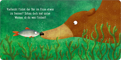 Gezeigt wird eine Innen- oder Zusatzansicht von „Ein Tag im Wald: Kleiner Bär“. Die Illustration zeigt einen großen, braunen Bären, der neugierig einem kleinen, roten Fisch ins Wasser blickt. Der Hintergrund ist in verschiedenen Grüntönen gehalten und vermittelt eine Wasseroberfläche mit Unterwasserpflanzen. In der oberen Bildhälfte steht der Text „Vielleicht findet der Bär im Fluss etwas zu fressen? Schau doch mal unter Wasser, ob du was findest!“ in einer kindgerechten, gut...