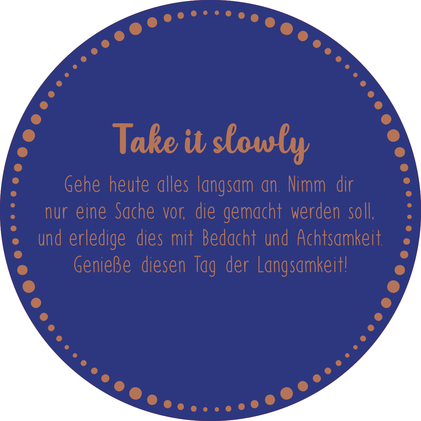Gezeigt wird eine Innen- oder Zusatzansicht von „Adventskalender in der Dose. Glücksmantras“. Der Hintergrund ist tiefblau und mit orangefarbenen Punkten verziert. In der oberen Mitte steht der Schriftzug „Take it slowly“ in einer verspielten, handschriftlichen Schriftart. Darunter folgt ein längerer Text in einer klaren, gut lesbaren Serifen-Schrift. Der gesamte Eindruck vermittelt Ruhe und Achtsamkeit, passend zum Thema des Adventskalenders.