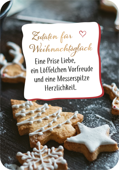 Gezeigt wird eine Innen- oder Zusatzansicht von „Adventszauber für dich“. Die Abbildung zeigt die zentrale Botschaft „Zutaten für Weihnachtsglück“ in eleganter, geschwungener Schrift in Gold und Schwarz. Darunter folgt der Text „Eine Prise Liebe, ein Löffelchen Vorfreude und eine Messerspitze Herzlichkeit“ in klarer, lesbarer Typografie. Der Hintergrund ist ein warmes Holz mit Weihnachtsplätzchen in verschiedenen Formen und einer zarten Zuckerglasur, die festliche Stimmung...