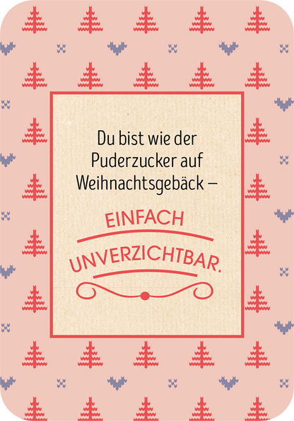 Gezeigt wird eine Innen- oder Zusatzansicht von „Ich denk an dich im Advent“. Die Gestaltung zeigt einen sanften, rosafarbenen Hintergrund mit wiederholten Motiven von Weihnachtsbäumen in kräftigem Rot und dezenten lila Akzenten. Im Zentrum befindet sich ein quadratisches, offenes Feld mit einer beigefarbenen Textur. Darin steht der Text „Du bist wie der Puderzucker auf Weihnachtsgebäck – EINFACH UNVERZICHTBAR“ in eleganter, eindeutig lesbarer Typografie, wobei die hervorhebenden...