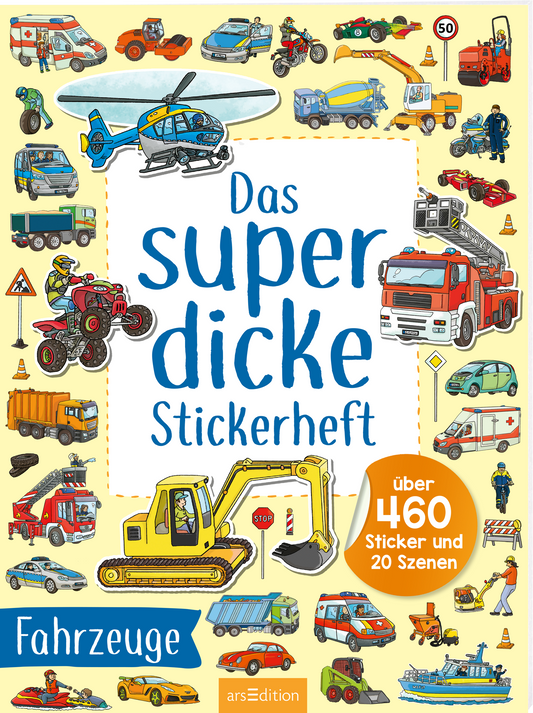 Buchcover mit einem hellgelben Hintergrund, auf dem zahlreiche farbenfrohe Illustrationen von Fahrzeugen zu sehen sind, darunter Autos, ein Flugzeug, ein Lastwagen und ein Feuerwehrwagen. In der Mitte steht in blauer, handschriftlicher Typografie der Titel „Das super dicke Stickerheft“. Rechts unten befindet sich ein orangefarbener Button mit dem Text „über 460 Sticker und 20 Szenen“. Ganz unten mittig steht der Logoschriftzug von arsEdition.
