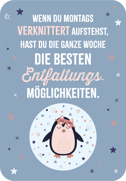 Gezeigt wird eine Innen- oder Zusatzansicht von „Das kleine Montagsorakel“. Die Illustration zeigt einen freundlichen Pinguin mit Schleife und verschränkten Flügeln, der auf einem hellblauen Hintergrund steht. Der Text in verschiedenen Schriftgrößen und Farben lautet: „Wenn du montags verknittert aufstehst, hast du die ganze Woche die besten Entfaltungsmöglichkeiten.“ Der obere Teil ist in rosa und weiß gestaltet, während der Wort „Entfaltungs“ in größerer, kontrastierender...