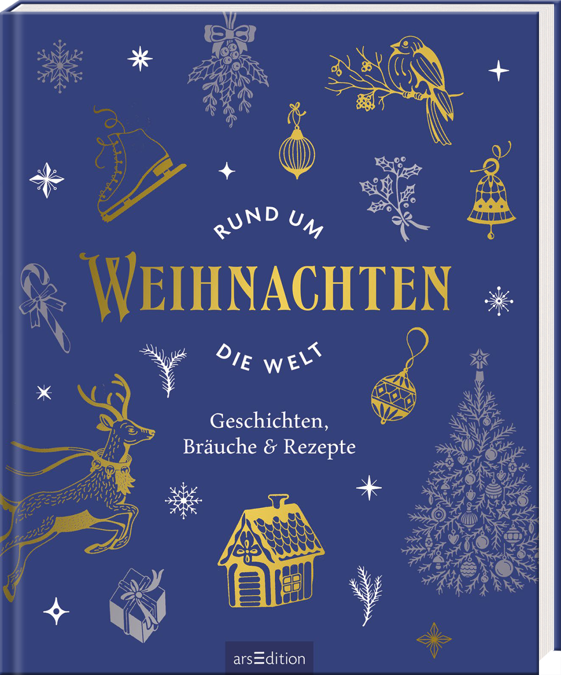 Das Buchcover zeigt einen tiefblauen Hintergrund, der mit goldenen, festlichen Motiven geschmückt ist, darunter Weihnachtsbaumornamente, ein Rentier, eine Weihnachtsmütze und Schneeflocken. In der Mitte steht in großer goldener Schrift „RUND UM WEIHNACHTEN“, darunter befindet sich der Untertitel „DIE WELT“ in etwas kleinerer Schrift. Am unteren Rand sind die Worte „Geschichten, Bräuche &amp; Rezepte“ in einfacher Schrift. Ganz unten mittig steht der Logoschriftzug von arsEdition.