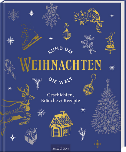Das Buchcover zeigt einen tiefblauen Hintergrund, der mit goldenen, festlichen Motiven geschmückt ist, darunter Weihnachtsbaumornamente, ein Rentier, eine Weihnachtsmütze und Schneeflocken. In der Mitte steht in großer goldener Schrift „RUND UM WEIHNACHTEN“, darunter befindet sich der Untertitel „DIE WELT“ in etwas kleinerer Schrift. Am unteren Rand sind die Worte „Geschichten, Bräuche &amp; Rezepte“ in einfacher Schrift. Ganz unten mittig steht der Logoschriftzug von arsEdition.
