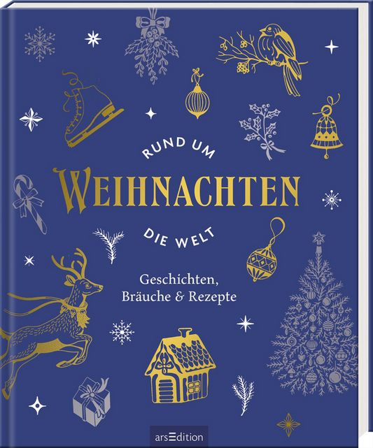 Das Buchcover zeigt einen tiefblauen Hintergrund, der mit goldenen, festlichen Motiven geschmückt ist, darunter Weihnachtsbaumornamente, ein Rentier, eine Weihnachtsmütze und Schneeflocken. In der Mitte steht in großer goldener Schrift „RUND UM WEIHNACHTEN“, darunter befindet sich der Untertitel „DIE WELT“ in etwas kleinerer Schrift. Am unteren Rand sind die Worte „Geschichten, Bräuche &amp; Rezepte“ in einfacher Schrift. Ganz unten mittig steht der Logoschriftzug von arsEdition.