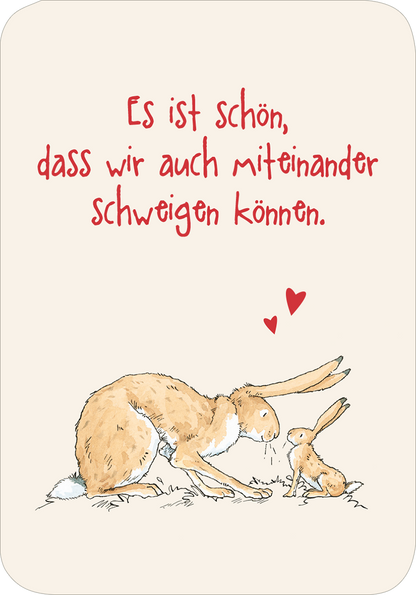 Gezeigt wird eine Innen- oder Zusatzansicht von „Weißt du eigentlich, wie lieb ich dich hab? Ich hab dich so lieb!“. Die Illustration zeigt zwei niedliche, zeichnerisch dargestellte Hasen, die sich gegenüberstehen. Der Hintergrund ist in einem sanften Cremebeige gehalten. Der Text „Es ist schön, dass wir auch miteinander schweigen können.“ ist in lebhaftem Rot geschrieben und hebt sich gut vom Hintergrundausschnitt ab. Herzsymbole in rot umrahmen die Darstellung und unterstreichen...