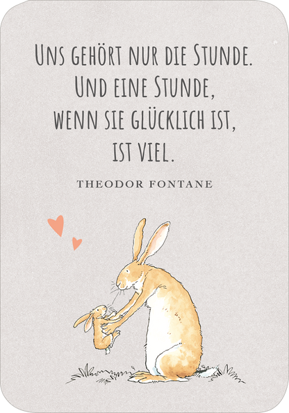 Gezeigt wird eine Innen- oder Zusatzansicht von „Weißt du eigentlich, wie lieb ich dich hab? Ich hab dich so lieb!“. Der Hintergrund ist in sanften Grautönen gehalten. In der oberen Hälfte steht in großer, verspielter Schrift: „Uns gehört nur die Stunde.“ Darunter folgt in kleinerer Schrift der Satz: „Und eine Stunde, wenn sie glücklich ist, ist viel.“ Ein niedliches, handgezeichnetes Kaninchenpaar ist abgebildet, während Herzen in korallenrot die Szene umrahmen.