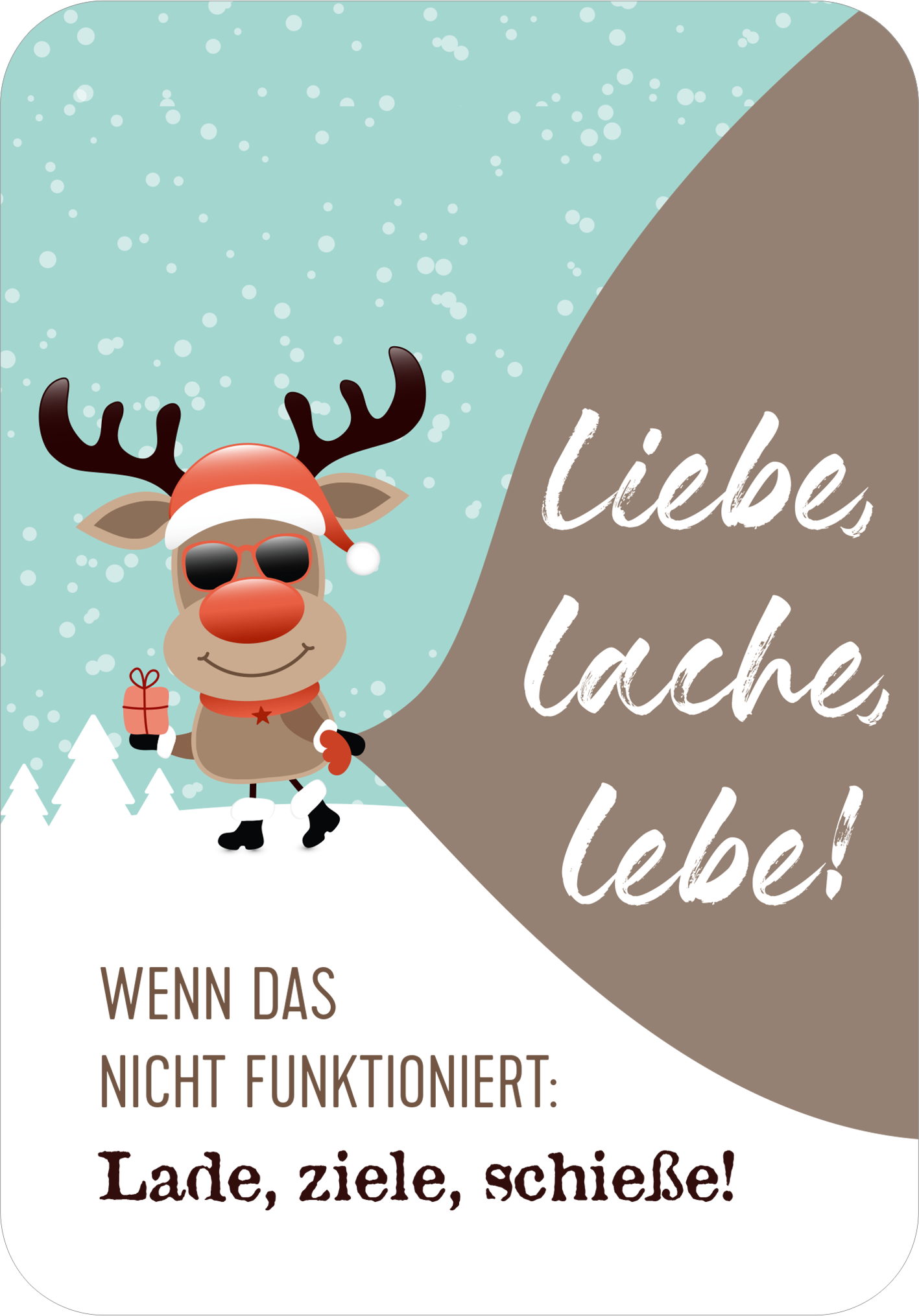 Gezeigt wird eine Innen- oder Zusatzansicht von „Advent, Advent, die Stimmung brennt!“. Die Illustration zeigt ein fröhliches Rentier mit roten Nasen und Weihnachtsmütze auf einem hellblauen Hintergrund. Es hält ein Geschenk in der linken Hand. Im oberen Teil steht der Schriftzug „Liebe, lache, lebe!“ in geschwungener, weißer Handschrift. Darunter folgt der Text „WENN DAS NICHT FUNTKTIONIERT: Lade, ziele, schieße!“ in klaren, braunen Großbuchstaben. Der untere Teil ist...