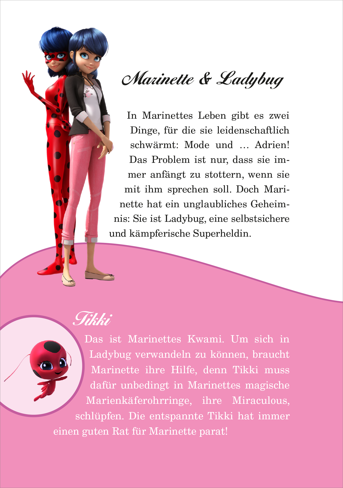 Gezeigt wird eine Innen- oder Zusatzansicht von „Miraculous – Superheldin im Einsatz“. Die Seite zeigt Marinette und Ladybug in lebendigen Farben. Marinette ist in moderner Bekleidung mit einer schwarzen Jacke und pinken Hosen abgebildet, während Ladybug in ihrem charakteristischen rot-schwarzen Kostüm erscheint. Der Text ist in einer verspielten, gut lesbaren Schrift gestaltet. Eine rosa Umrandung hebt den Bereich von Tikki hervor, der ebenfalls in einer runden Illustration dargestellt...