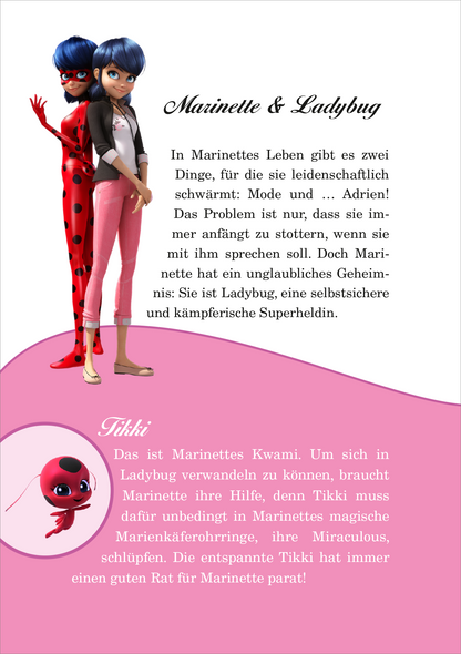 Gezeigt wird eine Innen- oder Zusatzansicht von „Miraculous – Superheldin im Einsatz“. Die Seite zeigt Marinette und Ladybug in lebendigen Farben. Marinette ist in moderner Bekleidung mit einer schwarzen Jacke und pinken Hosen abgebildet, während Ladybug in ihrem charakteristischen rot-schwarzen Kostüm erscheint. Der Text ist in einer verspielten, gut lesbaren Schrift gestaltet. Eine rosa Umrandung hebt den Bereich von Tikki hervor, der ebenfalls in einer runden Illustration dargestellt...