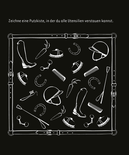 Gezeigt wird eine Innen- oder Zusatzansicht von „Kritzkratz-Spaß Pferde“. Die Illustration zeigt eine Vielzahl von Reitutensilien, darunter eine Reiterstiefel, einen Helm, Pinsel und Hufkratzer, die auf einem schwarzen Hintergrund angeordnet sind. Die Elemente sind in einem skizzierten, weißen Stil dargestellt, was einen spielerischen und kreativen Eindruck vermittelt. Der Text oben fordert dazu auf, eine Putzkiste zu zeichnen, in der alle Utensilien verstaut werden können. Die Schrift...