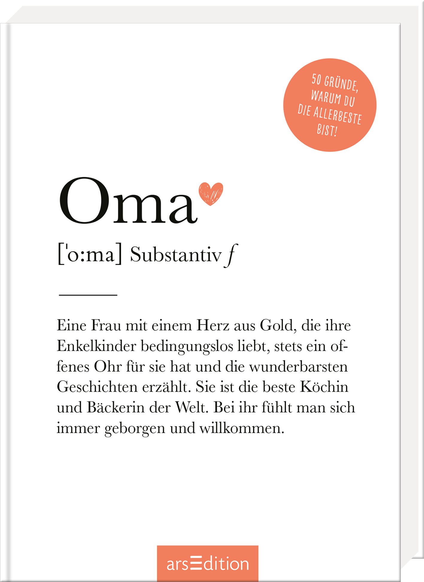 Das Buchcover zeigt den Titel „Oma“ in eleganter, schwarzer Schriftart. Darunter steht die Definition in einer klaren Schrift mit dem Hinweis „Substantiv f“. Eine liebevolle, rote Herzgrafik vermittelt Wärme. Oben rechts befindet sich ein runder, orangefarbener Aufkleber mit dem Text „50 Gründe, warum du die Allerbeste bist!“. Der Hintergrund ist schlicht und hell gehalten. Ganz unten mittig steht der Logoschriftzug von arsEdition.