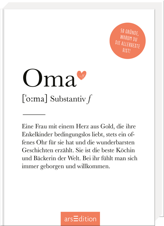 Das Buchcover zeigt den Titel „Oma“ in eleganter, schwarzer Schriftart. Darunter steht die Definition in einer klaren Schrift mit dem Hinweis „Substantiv f“. Eine liebevolle, rote Herzgrafik vermittelt Wärme. Oben rechts befindet sich ein runder, orangefarbener Aufkleber mit dem Text „50 Gründe, warum du die Allerbeste bist!“. Der Hintergrund ist schlicht und hell gehalten. Ganz unten mittig steht der Logoschriftzug von arsEdition.