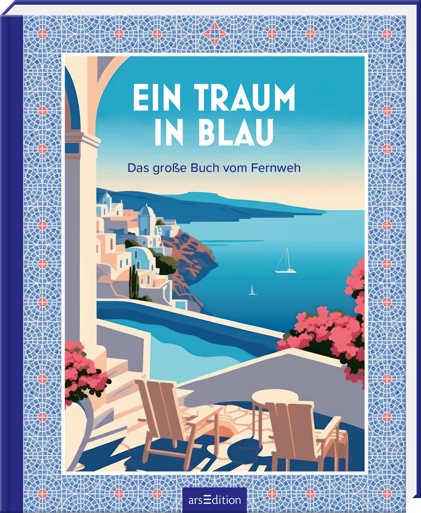 Das Buchcover zeigt eine malerische Küstenlandschaft mit strahlend blauen Wasser und Häusern in Weiß- und Blautönen. Der Titel „EIN TRAUM IN BLAU“ ist in großer, heller Schrift oben platziert, während der Untertitel „Das große Buch vom Fernweh“ in kleinerer Schrift darunter steht. Die Atmosphäre wirkt einladend und träumerisch, untermalt von blühenden Blumen in kräftigen Farben. Ganz unten mittig steht der Logoschriftzug von arsEdition.