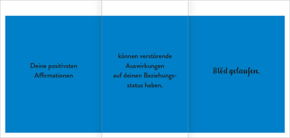 Gezeigt wird eine Innen- oder Zusatzansicht von „Der Demotivator“. Der Hintergrund ist in einem kräftigen Blau gehalten. Auf der linken Seite steht in leichter, weißer Schrift „Deine positivsten Affirmationen“. In der Mitte wird in schwarzer, mittlerer Schrift der Satz „können verstörende Auswirkungen auf deinen Beziehungsstatus haben“ angezeigt. Rechts ist in einer eleganten, geschwungenen Schrift „Blöd gelaufen“ zu lesen. Die Typografie ist klar und gut lesbar.