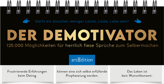 Das Buchcover zeigt einen schwarzen Hintergrund mit einer Spiralbindung oben. Der Titel „DER DEMOTIVATOR“ erscheint in großen, goldenen Buchstaben. Darunter steht in kleinerer Schrift „125.000 Möglichkeiten für herrlich fiese Sprüche zum Selbermachen“. Es sind auch drei weiße Kästchen mit Texten vorhanden: „Frustrierende Erfahrungen beim Dating“, „können eine sich selbst erfüllende Prophezeiung werden“ und „Das Leben ist kein Wunschkonzert“. Oben links sind zwei...