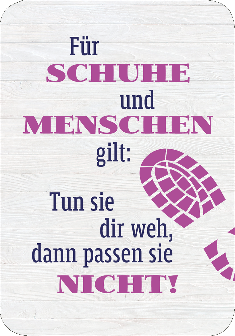 Gezeigt wird eine Innen- oder Zusatzansicht von „Einer von uns beiden ist blöder als ich.“ Die Gestaltung besteht aus einem hellen, holzähnlichen Hintergrund. In kräftigen Farben stehen die Worte „Für SCHUHE und MENSCHEN gilt:“ in lila und dunkelblau. Der untere Teil des Textes lautet „Tun sie dir weh, dann passen sie NICHT!“ und ist in einer großen, auffälligen Schriftart gesetzt. Zusätzlich sind Schuhabdrücke in lila auf der rechten Seite platziert, die das Thema weiter...
