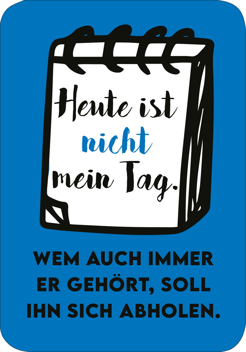 Gezeigt wird eine Innen- oder Zusatzansicht von „Einer von uns beiden ist blöder als ich.“. Der Hintergrund ist in einem leuchtenden Blau gehalten. In der Mitte befindet sich ein Skizzenbuch, auf dessen Seiten mit unterschiedlichen Schriftarten der Text „Heute ist nicht mein Tag.“ und darunter „Wem auch immer er gehört, soll ihn sich abholen.“ zu lesen ist. Die erste Zeile ist in einer verspielten, hellblauen Schrift, während die zweite in kräftigem Schwarz erscheint.
