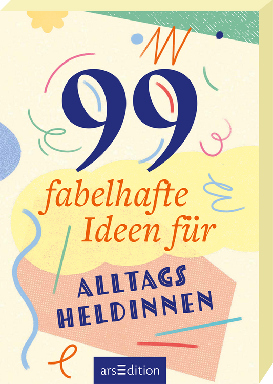 Das Buchcover zeigt eine helle, verspielte Farbgestaltung mit verschiedenen geometrischen Formen in Blau, Gelb und Rosé. Der Titel „99 fabelhafte Ideen für Alltagsheldinnen“ ist prominent in einer Mischung aus blauer und roter Schriftart platziert, wobei die Zahlen besonders groß hervorgehoben sind. Das Cover strahlt eine fröhliche und kreative Atmosphäre aus. Ganz unten mittig steht der Logoschriftzug von arsEdition.