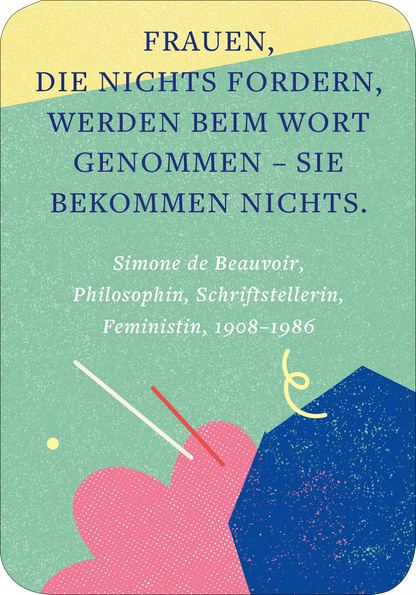 Gezeigt wird eine Innen- oder Zusatzansicht von „Mindset für starke Frauen“. Der Hintergrund ist in sanften Grüntönen gehalten, ergänzt durch geometrische Formen in Blau, Rot und Rosa. Die zentrale Aussage in großen, dick gedruckten Buchstaben lautet: „FRAUEN, DIE NICHTS FORDERN, WERDEN BEIM WORT GENOMMEN – SIE BEKOMMEN NICHTS.“ Darunter stehen die Angaben zur Autorin, „Simone de Beauvoir, Philosophin, Schriftstellerin, Feministin, 1908–1986“, in kleinerer, eleganter...
