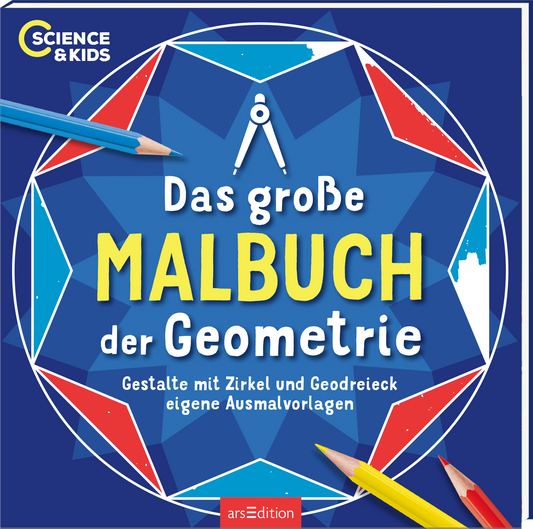 Das Cover zeigt einen blauen Hintergrund mit geometrischen Mustern in Rot und Weiß. In der Mitte steht der Titel „Das große MALBUCH der Geometrie“ in großen, gelben Buchstaben. Oben links befindet sich das Logo „SCIENCE & KIDS“. Ein Zirkel und Buntstifte sind als Illustrationen integriert. Unten wird eine Anweisung in kleinerer Schrift angezeigt: „Gestalte mit Zirkel und Geodreieck eigene Ausmalvorlagen“. Ganz unten mittig steht der Logoschriftzug von arsEdition.