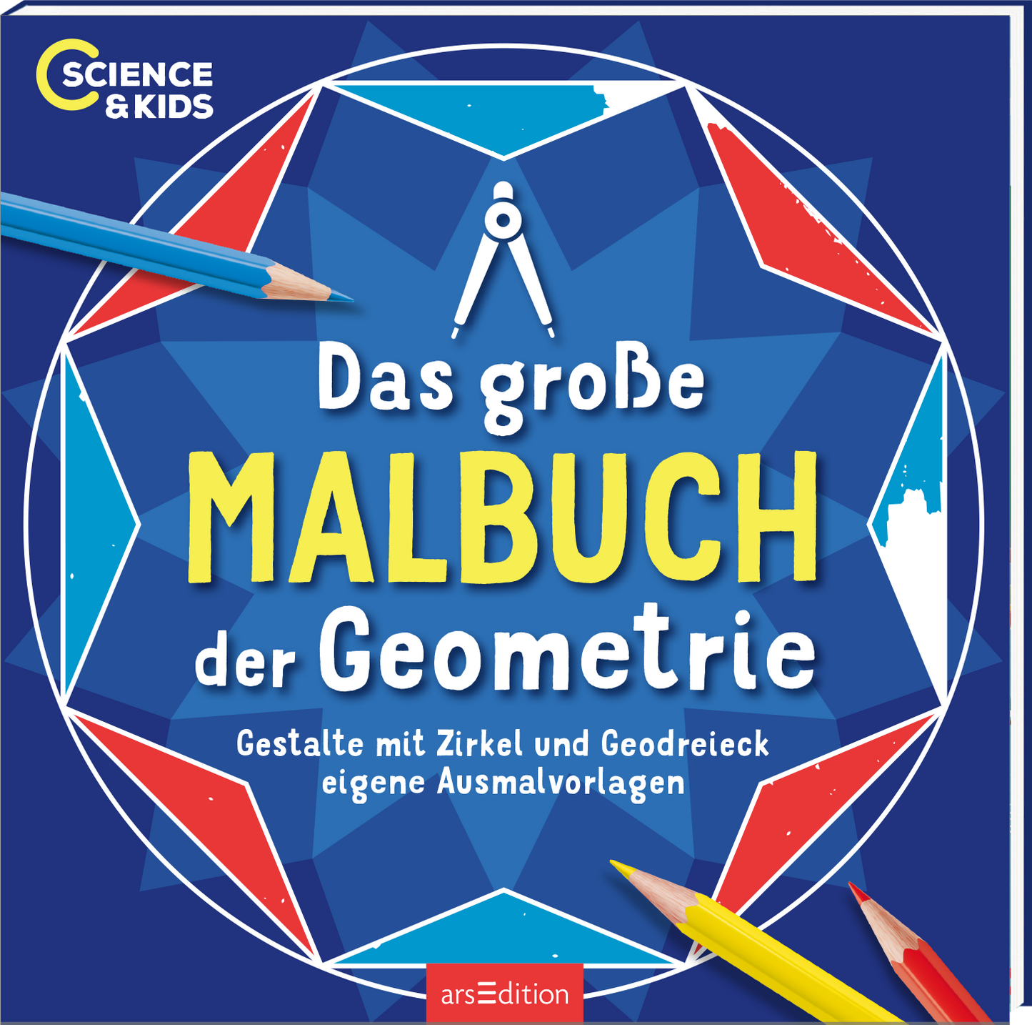 Das Cover zeigt einen blauen Hintergrund mit geometrischen Mustern in Rot und Weiß. In der Mitte steht der Titel „Das große MALBUCH der Geometrie“ in großen, gelben Buchstaben. Oben links befindet sich das Logo „SCIENCE &amp; KIDS“. Ein Zirkel und Buntstifte sind als Illustrationen integriert. Unten wird eine Anweisung in kleinerer Schrift angezeigt: „Gestalte mit Zirkel und Geodreieck eigene Ausmalvorlagen“. Ganz unten mittig steht der Logoschriftzug von arsEdition.
