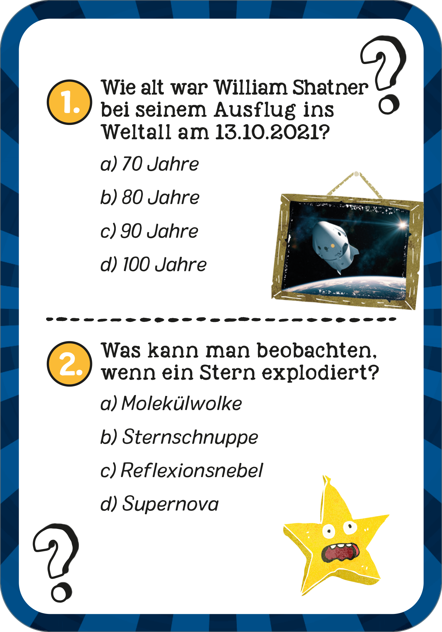 Gezeigt wird eine Innen- oder Zusatzansicht von „Das galaktische Weltall-Quiz“. Die Ansicht enthält zwei Fragen, umgeben von einem bunten, gestreiften Hintergrund in Blau und Schwarz. Die erste Frage ist nummeriert und hebt sich durch einen orangen Kreis hervor. Darunter befinden sich vier Antwortmöglichkeiten in kleinerer Schrift. Die zweite Frage ist ähnlich gestaltet, besitzt jedoch einen gelben Stern mit einem feiernden Gesicht, der die Aufmerksamkeit auf sich zieht. Die Schrift ist...