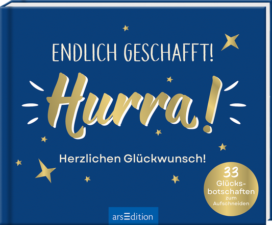 Das Buchcover zeigt einen tiefblauen Hintergrund, auf dem in großen, goldenen Lettern „ENDLICH GESCHAFFT! Hurra!“ steht. Unterhalb des Titels befindet sich der Schriftzug „Herzlichen Glückwunsch!“. Verspielt angeordnete, kleine goldene Sterne umrahmen die Textelemente, die Freude und Feierlichkeit ausstrahlen. In der unteren rechten Ecke ist ein runder, goldener Button mit dem Text „33 Glücksbotschaften zum Aufschneiden“ abgebildet. Ganz unten mittig steht der Logoschriftzug von...