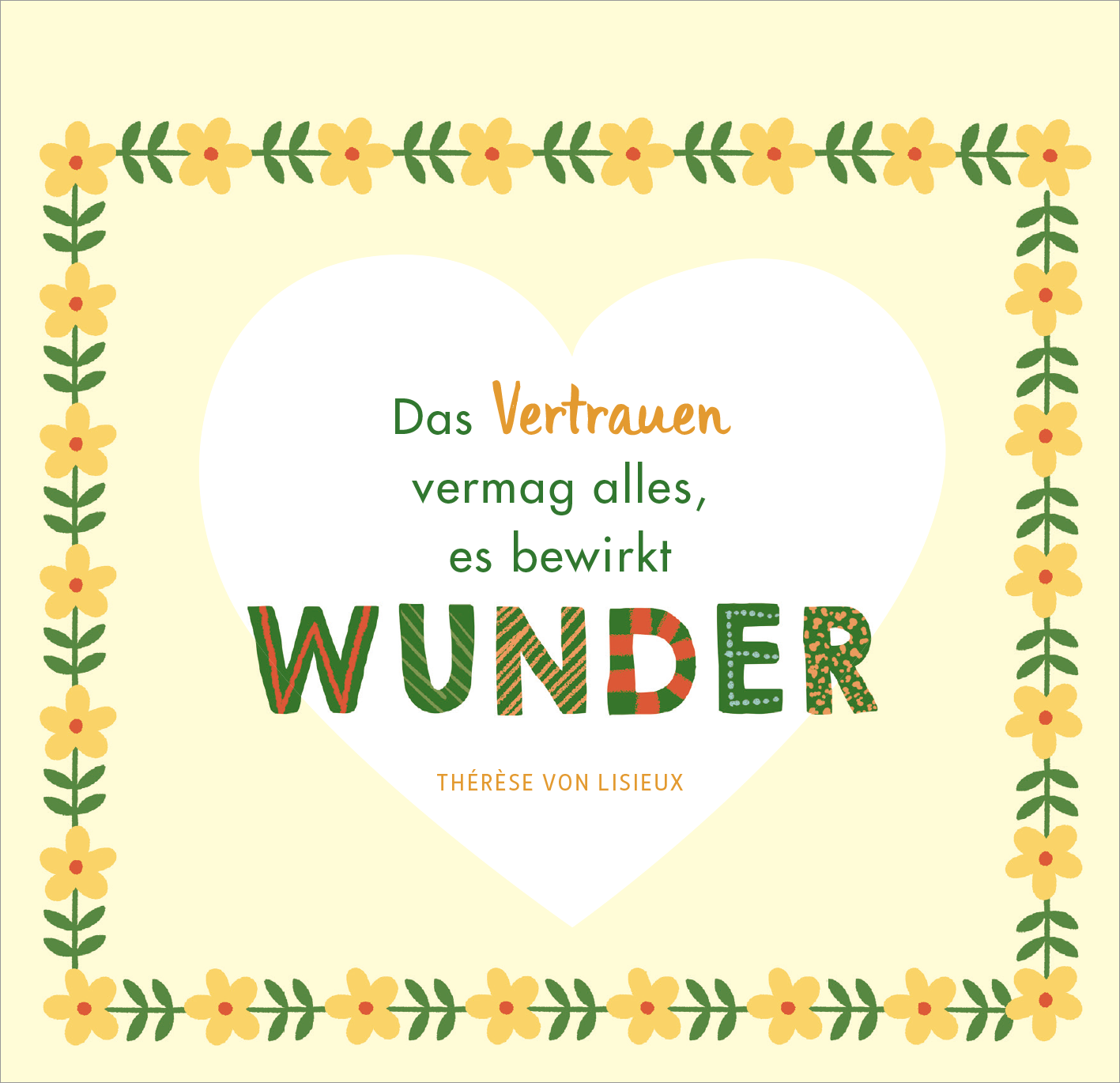 Gezeigt wird eine Innen- oder Zusatzansicht von „Segenswünsche zur Erstkommunion“. Die Gestaltung zeigt ein helles, gelbes Hintergrundbild, umrahmt von einer floralen Bordüre mit bunten Blumen. Im Zentrum steht ein großes Herz, das mit dem Text „Das Vertrauen vermag alles, es bewirkt WUNDER“ in unterschiedlichen Schriftarten und -größen gefüllt ist. Die Schriftfarben variieren zwischen Grün, Orange und Rot, und der Text ist von einer sanften, positiven Ästhetik geprägt.