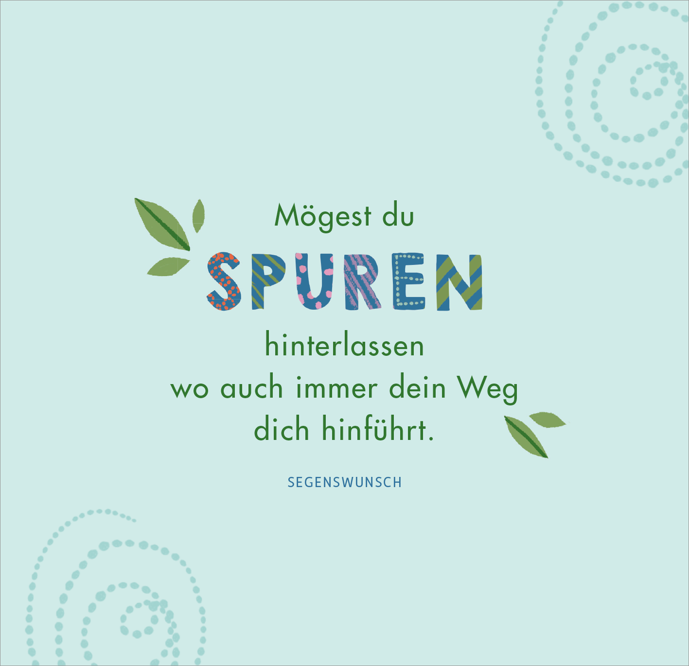 Gezeigt wird eine Innen- oder Zusatzansicht von „Segenswünsche zur Erstkommunion“. Die Gestaltung zeigt einen hellblauen Hintergrund mit sanften, geschwungenen Linien. Der Text „Mögest du SPUREN hinterlassen wo auch immer dein Weg dich hinführt“ ist in einer Mischung aus kräftiger und verspielter Typografie gehalten, wobei das Wort „SPUREN“ in bunten, gemusterten Buchstaben hervorgehoben wird. Grüner Blatt-Schmuck umrahmt den Text und unterstreicht die freundliche, einladende...