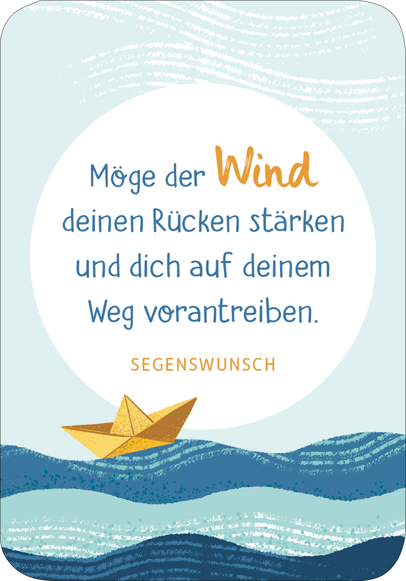 Gezeigt wird eine Innen- oder Zusatzansicht von „Segenswünsche für dich“. Der Hintergrund zeigt sanfte Wellen in unterschiedlichen Blautönen. In der Mitte befindet sich ein runder, heller Bereich, in dem der Text „Möge der Wind deinen Rücken stärken und dich auf deinem Weg vorantreiben“ in einer Kombination aus verspielter und klarer Typografie platziert ist. Der Begriff „Wind“ ist in Orange hervorgehoben. Unten links ist ein origamiähnliches Schiffchen in Goldton abgebildet,...