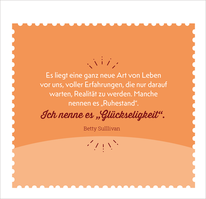 Gezeigt wird eine Innen- oder Zusatzansicht von „Hallo Ruhestand“. Der Hintergrund zeigt einen warmen, orangefarbenen Farbton. In der Mitte befindet sich ein Zitat in einer eleganten, geschwungenen Schrift, die einen persönlichen und einladenden Eindruck hinterlässt. Darunter steht der Name „Betty Sullivan“ in einer einfachen, gut lesbaren Schriftart. Kleine, strahlende Elemente umrahmen das Zitat und verleihen der Ansicht eine fröhliche Note.
