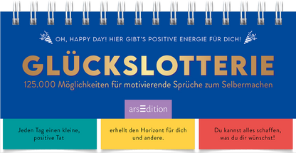 Das Buchcover zeigt einen kräftig blauen Hintergrund mit dem Titel „GLÜCKSLOTTERIE“ in großformatiger, goldener Schrift, die eine positive Atmosphäre vermittelt. Unter dem Titel steht die Unterzeile „125.000 Möglichkeiten für motivierende Sprüche zum Selbermachen“ in kleinerer, weißer Schrift. Am unteren Rand befinden sich drei farbige Kästen mit ermutigenden Aussagen in gelb, rot und grün. Ganz unten mittig steht der Logoschriftzug von arsEdition.