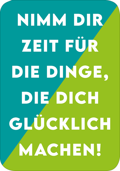Gezeigt wird eine Innen- oder Zusatzansicht von „Positive Psychologie“. Die Darstellung zeigt einen Hintergrund in einem kräftigen Türkis, der diagonal auf ein lebhaftes Grün wechselt. In großer, fetter, weißer Typografie steht der Text: „NIMM DIR ZEIT FÜR DIE DINGE, DIE DICH GLÜCKLICH MACHEN!“. Die klare Schriftgestaltung betont die positive Botschaft und ist gut lesbar.