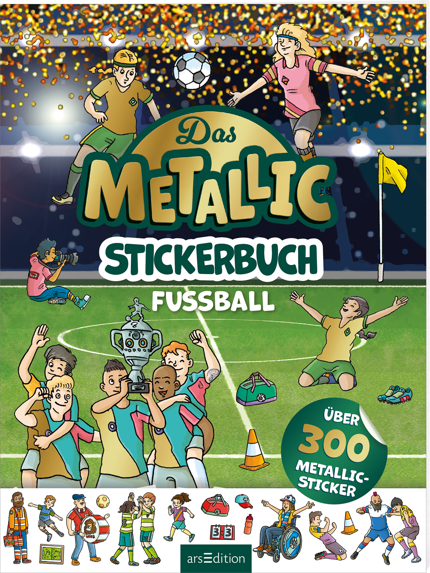 Das Buchcover zeigt eine lebhafte Fußballszene mit spielenden Kindern auf einem Fußballplatz. Oben ist der Titel in großen Buchstaben „Das METALLIC STICKERBUCH FUSSBALL“ platziert. Der Hintergrund ist in festlichen Farben gehalten, mit Konfetti und jubelnden Fans. Unten sind mehrere Charaktere abgebildet, die einem Pokal feierlich umarmen. Ein Hinweis auf „Über 300 METALLIC-STICKER“ ist ebenfalls vorhanden. Ganz unten mittig steht der Logoschriftzug von arsEdition.