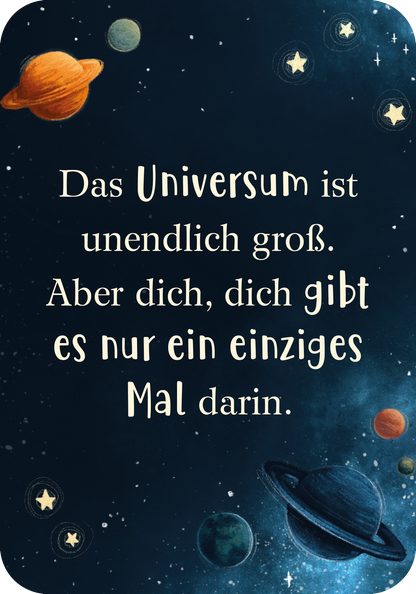Gezeigt wird eine Innen- oder Zusatzansicht von „Mutmachkarten für einen wundervollen Jungen wie dich“. Der Hintergrund ist in tiefem Blau mit vielen kleinen, leuchtenden Sternen. Auf der Karte steht in großen, teilweisen verschnörkelten Buchstaben: „Das Universum ist unendlich groß. Aber dich, dich gibt es nur ein einziges Mal darin.“ Die Schrift ist in Weiß und Hellbeige gehalten, um einen hohen Kontrast zum dunklen Hintergrund zu erzeugen. Bunte Planeten in verschiedenen...