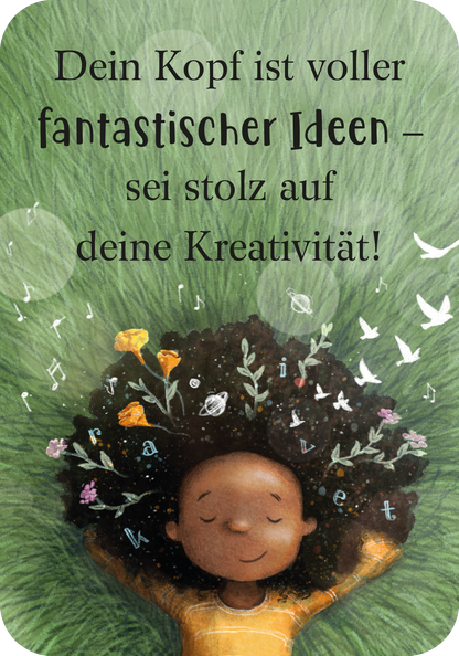 Gezeigt wird eine Innen- oder Zusatzansicht von „Mutmachkarten für ein wundervolles Mädchen wie dich“. Die Karte zeigt ein Mädchen mit vollem, lockigem Haar, in dem bunte Blumen und Noten versteckt sind. Der Hintergrund ist in sanften Grüntönen gehalten, was an eine Wiese erinnert. Der Text ist in eleganter, verspielter Schrift gestaltet und lautet: „Dein Kopf ist voller fantastischer Ideen – sei stolz auf deine Kreativität!“. Die Farben sind freundlich und einladend, wodurch...