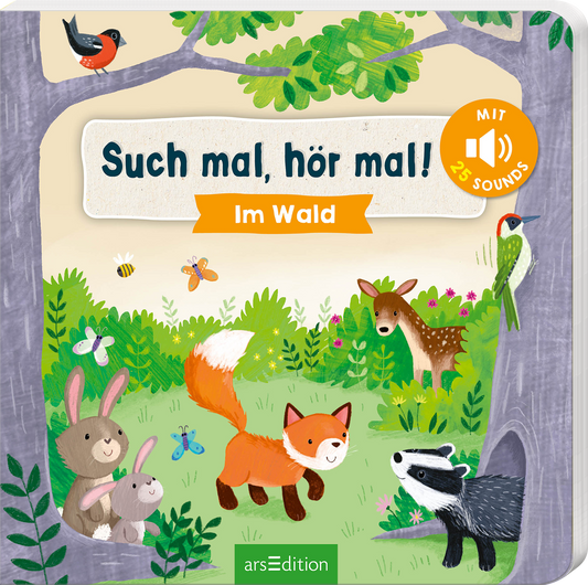 Das Buchcover zeigt eine bunte Waldlandschaft mit verschiedenen Tieren wie einem Fuchs, einem Reh, einem Hasen und einem Dachs, umgeben von grünen Laubbäumen und bunten Blumen. Der Titel „Such mal, hör mal! Im Wald“ ist in einer verspielten Schriftart in Weiß und Orange gehalten. Oben links ist ein Vogel zu sehen. Rechts oben befindet sich ein Button mit der Aufschrift „MIT 25 SOUNDS“. Ganz unten mittig steht der Logoschriftzug von arsEdition.