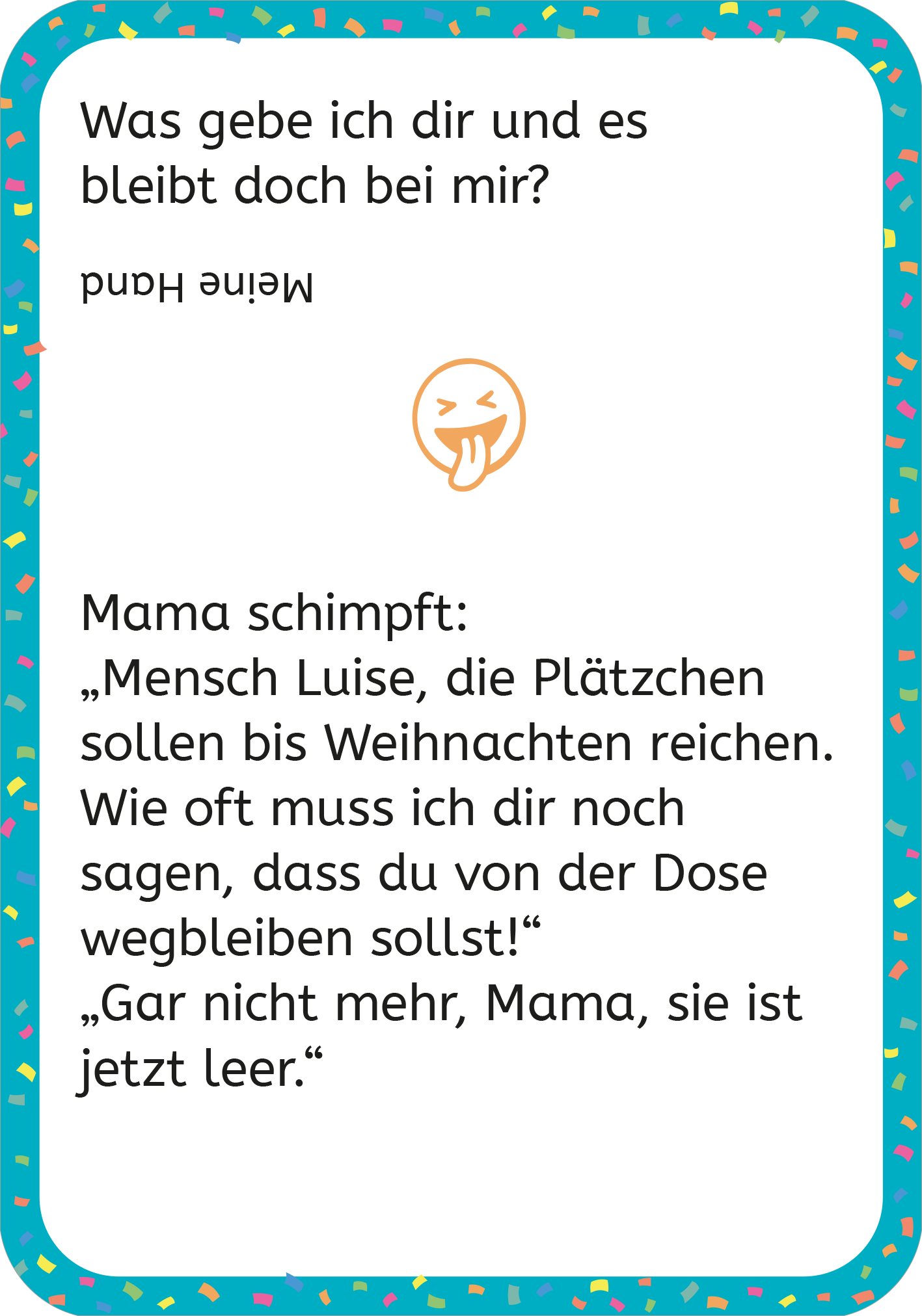 Gezeigt wird eine Innen- oder Zusatzansicht von „Erstleser-Witze zum Kaputtlachen“. Der Hintergrund ist in einem frischen Türkis, umrahmt von bunten Konfettimustern. Der Text ist prägnant und in einer gut lesbaren, klaren Schriftart gehalten. Oberhalb des Textes steht die Frage „Was gebe ich dir und es bleibt doch bei mir?“. Darunter befindet sich eine humorvolle Dialogszene zwischen Mutter und Tochter, die in einer größeren, fesselnden Schriftart präsent ist. Ein fröhliches Emoji...