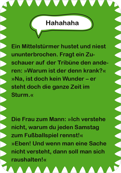 Gezeigt wird eine Innen- oder Zusatzansicht von „Fußball-Witze“. Der Hintergrund ist in leuchtendem Grün gehalten, mit einer gezackten, weißen Randgestaltung. Im oberen Bereich steht in einer verspielten Schriftart das Wort „Hahahaha“ in weißer Farbe. Unter diesem Text sind zwei humorvolle Dialoge abgedruckt, die mit durchgehenden Anführungszeichen hervorgehoben sind. Die Schrift ist gut lesbar und in Schwarz gehalten, was einen klaren Kontrast zum Hintergrund bietet.